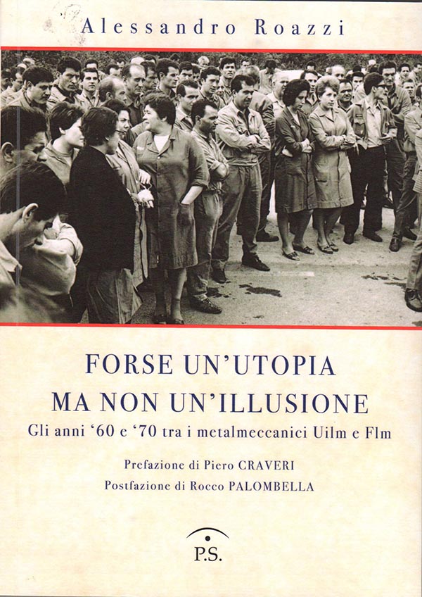 Forse unutopia ma non unillusione. Gli anni 60 e 70 tra i metalmeccanici Uilm e Flm